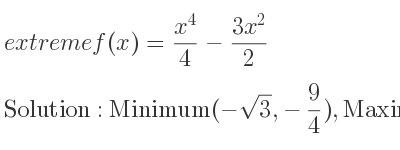 The extreme f(x)=(x^4)/4-(3x^2)/2 is Minimum(-sqrt(3),-9/4),Maximum(0,0),Minimum(sqrt(3),-9/4)